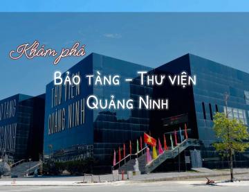 KHÁM PHÁ BẢO TÀNG THƯ VIỆN TỈNH QUẢNG NINH